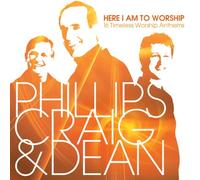 PHILLIPS, CRAIG & DEAN - Here I Am to Worship: 16 Timeless Worship Anthems