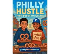 Philly Hustle: From Dough to Dollars: A Fun Kids’ Chapter Book About Friendship, Confidence, and Starting a Pretzel Business in Philadelphia (Young ... Chapter Books for Kids Ages 9-12)