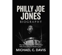 Philly Joe Jones Biography: The Life and Legacy of a Drummer Who Transformed Modern Jazz