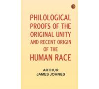 Philological Proofs of the Original Unity and Recent Origin of the Human Race