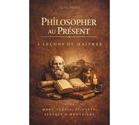 Philosopher au Présent : 5 leçons de maîtres pour éclairer votre quotidien
