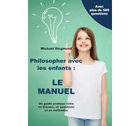 Philosopher avec les enfants : LE MANUEL: Un guide pratique riche en thèmes, en questions et en méthodes