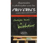 Philosopher avec les proverbes: Quelques leçons de bonheur (Apprendre à philosopher avec)