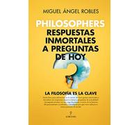 Philosophers. Respuestas inmortales a preguntas de hoy: La filosofía es la clave (Filosofía, cultura y sociedad)