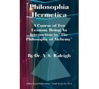 Philosophia Hermetica: A Course of Ten Lessons, Being An lntrouction to “The Philosophy of Alchemy”