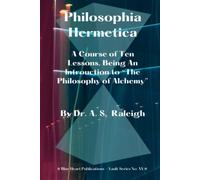 Philosophia Hermetica: A Course of Ten Lessons, Being An lntrouction to “The Philosophy of Alchemy”