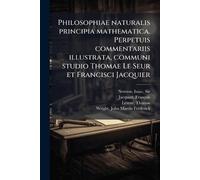 Philosophiae naturalis principia mathematica. Perpetuis commentariis illustrata, communi studio Thomae Le Seur et Francisci Jacquier
