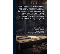 Philosophiae naturalis principia mathematica. Perpetuis commentariis illustrata, communi studio Thomae Le Seur et Francisci Jacquier