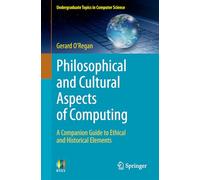 Philosophical and Cultural Aspects of Computing: A Companion Guide to Ethical and Historical Elements (Undergraduate Topics in Computer Science)