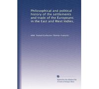 Philosophical and political history of the settlements and trade of the Europeans in the East and West Indies.: Volume 6