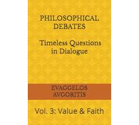 PHILOSOPHICAL DEBATES - Timeless Questions in Dialogue: Vol. 3: Value & Faith