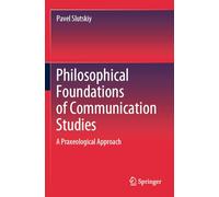 Philosophical Foundations of Communication Studies: A Praxeological Approach
