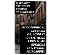 Philosophical Letters: Or Modest Reflections Upon Some Opinions In Nat