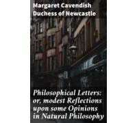 Philosophical Letters: Or Modest Reflections Upon Some Opinions In Nat