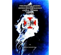 PHILOSOPHICAL MASONIC INSTRUCTION FOR KADOSCH COUNCIL DEGREES (19°-30°)