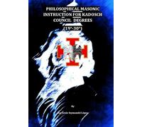 PHILOSOPHICAL MASONIC INSTRUCTION FOR KADOSCH COUNCIL DEGREES (19°-30°)