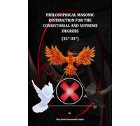 PHILOSOPHICAL MASONIC INSTRUCTION FOR THE CONSISTORIAL AND SUPREME DEGREES (31°-33°)