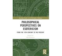 Philosophical Perspectives on Esotericism: From the 19th Century to the Present (Routledge Studies in the Philosophy of Religion)