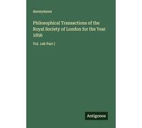 Philosophical Transactions of the Royal Society of London for the Year 1856: Vol. 146 Part I