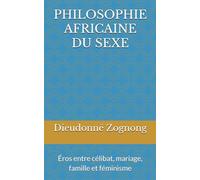 PHILOSOPHIE AFRICAINE DU SEXE: Éros entre célibat, mariage, famille et féminisme