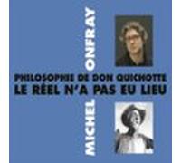 Philosophie De Don Quichotte. Le Réel N'a Pas Eu Lieu