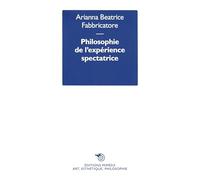 Philosophie de l’expérience spectatrice: Puissances de l’art, entre savoir, politique et création de soi (Art, esthétique, philosophie)