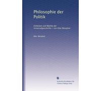 Philosophie der Politik: Einheiten und Mächte der Universalgeschichte / von Otto Westphal