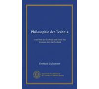 Philosophie der Technik: vom Sinn der Technik und Kritik des Unsinns über die Technik