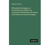 Philosophie des langues, et introduction par l'hébreu à la connaissance élémentaire des racines et des formes de toutes les langues