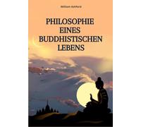 Philosophie Eines Buddhistischen Lebens: Leben mit Achtsamkeit, Mitgefühl und innerer Freiheit: 1 (Der achtsame Weg)