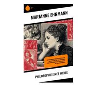 Philosophie eines Weibs: Ein Briefroman über Selbstreflexion, Emanzipation und das Frauenbild in der aufklärerischen Gesellschaft des 18. Jahrhunderts