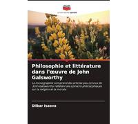 Philosophie et littérature dans l'oeuvre de John Galsworthy: La monographie comprend des articles peu connus de John Galsworthy reflétant ses opinions philosophiques sur la religion et la morale