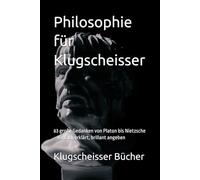 Philosophie für Klugscheisser: 63 große Gedanken von Platon bis Nietzsche - einfach erklärt, brillant angeben (Klugscheisser Bücher)