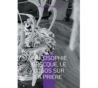 Philosophie Grecque, le Logos sur la prière: Les réflexions philosophiques de l'auteur avec les sandales de l'IA: 3