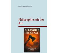 Philosophie mit der Axt: Eine Reise durch die Geschichte des Denkens