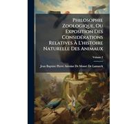Philosophie Zoologique, Ou Exposition Des ConsidÃ(c)rations Relatives À L'histoire Naturelle Des Animaux