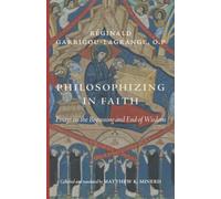 Philosophizing in Faith: Essays on the Beginning and End of Wisdom