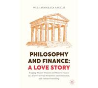 Philosophy and Finance: A Love Story: Bridging Ancient Wisdom and Modern Finance in a Journey Toward Awareness, Interconnection, and Human Flourishing