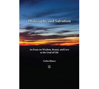 Philosophy and Salvation: An Essay on Wisdom, Beauty, and Love as the Goal of Life