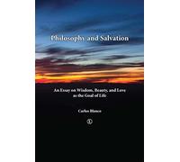 Philosophy and Salvation: An Essay on Wisdom, Beauty, and Love as the Goal of Life