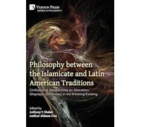 Philosophy between the Islamicate and Latin American Traditions: Civilizational Perspectives on Alienation/Ghayriyya (Otherness) in the Knowing/Existing