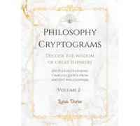 Philosophy Cryptograms: Decode the Wisdom of Great Thinkers: 200 Puzzles Featuring Timeless Quotes from Ancient Philosophers · Volume 2