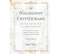 Philosophy Cryptograms: Decode the Wisdom of Great Thinkers: 200 Puzzles Featuring Timeless Quotes from Ancient Philosophers · Volume 2