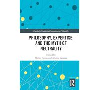 Philosophy, Expertise, and the Myth of Neutrality (Routledge Studies in Contemporary Philosophy)