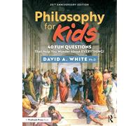Philosophy for Kids: 40 Fun Questions That Help You Wonder About Everything!