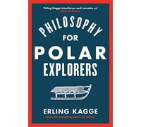 Philosophy For Polar Explorers: An Adventurer’s Guide to Surviving Winter