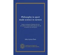 Philosophy in sport made science in earnest: being an attempt to illustrate the first principles of natural philosophy by the aid of popular toys and sports