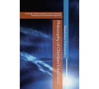 Philosophy of Christian Education: A Faculty Training Guide for Christ-Centered Teaching and Schoolwide Alignment