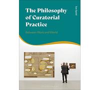 Philosophy of Curatorial Practice, The: Between Work and World