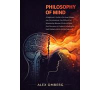 Philosophy of Mind: A Beginner's Guide to the Great Debates over Consciousness, Free Will, and the Relationship Between Mind and Body, Including the ... (Beginner's Guide to Philosophical Movements)